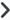 Image of Details icon, greater-than sign.